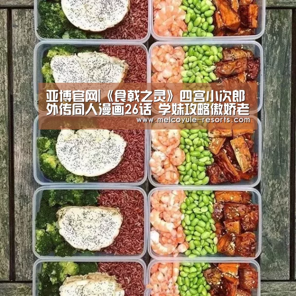 亚博官网|《食戟之灵》四宫小次郎外传同人漫画26话 学妹攻略傲娇老头(图1) 亚博体育